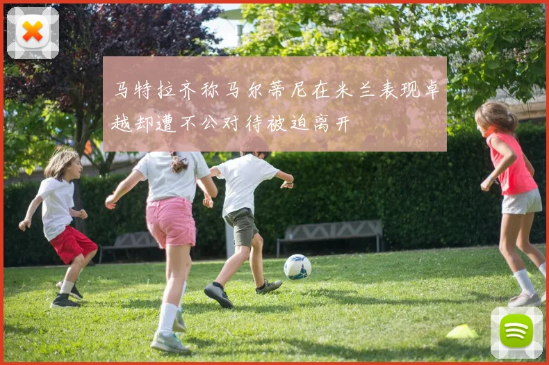 马特拉齐称马尔蒂尼在米兰表现卓越却遭不公对待被迫离开